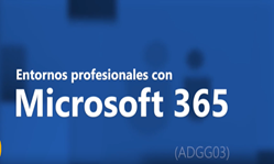 Curso de Entornos Profesionales con Microsoft 365 (ADGG03)