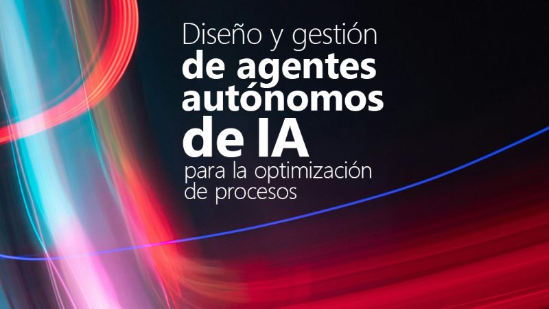 Curso de Diseño y gestión de agentes autónomos de IA para la optimización de procesos