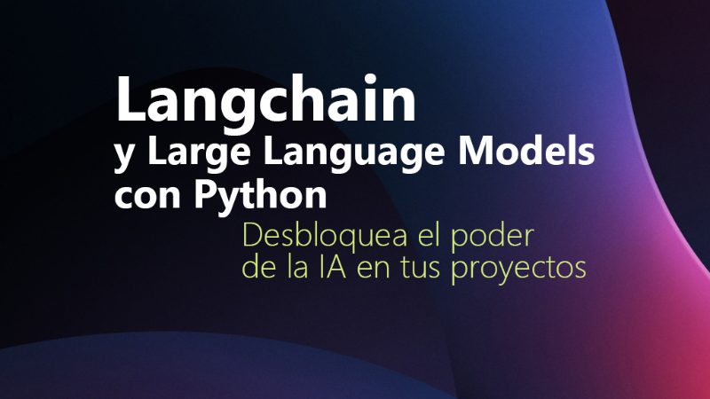 Curso de Langchain y LLMs con Python: desbloquea el poder de la IA en tus proyectos