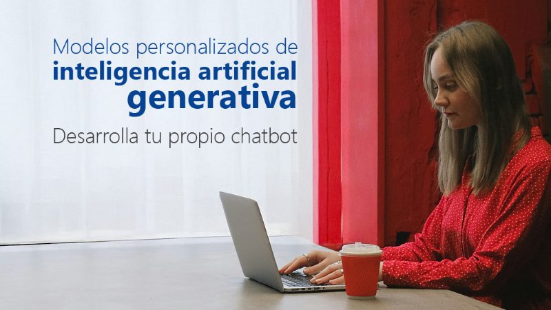 Curso de Modelos personalizados de inteligencia artificial generativa: desarrolla tu propio chatbot